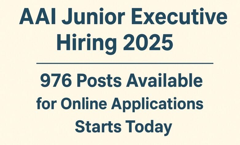AAI Junior Executive Hiring 2025 : 976 Posts Available for Online Applications Starts Today